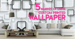 5 Benefits of Using Custom Printed Wallpaper